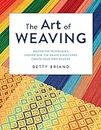 The Art of Weaving: Master the Techniques, Understand the Weave Structures, Create Your Own Designs
