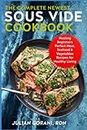 The Complete Newest Sous Vide Cookbook: Healing Beginners Perfect Meat, Seafood & Vegetables Recipes for Healthy Living
