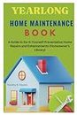 YEARLONG HOME MAINTENANCE BOOK: A Guide to Do-It-Yourself Preventative Home Repairs and Enhancements (Homeowner's Library) (First Steps Mastery Series, Band 2)