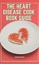 THE HEART DISEASE COOK BOOK GUIDE
