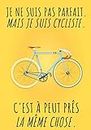 Je ne suis pas parfait, mais je suis cycliste. C'est à peut près la même chose.: Carnet de cyclisme | Journal d'entrainement Vélo | Notez vos Sorties ... | 106 pages | Cadeau Ideal pour Cycliste.