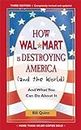 How Walmart Is Destroying America (And the World): And What You Can Do about It