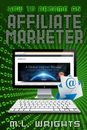 HOW TO BECOME AN AFFILIATE MARKETER By M L Wrights **BRAND NEW**