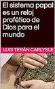 El sistema papal es un reloj profético de Dios para el mundo (Spanish Edition)