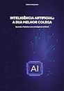 INTELIGÊNCIA ARTIFICIAL: A SUA MELHOR COLEGA: Aprenda a Trabalhar com a Inteligência Artificial (Portuguese Edition)