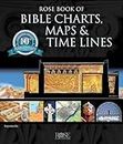 Rose Book of Bible Charts, Maps, and Time Lines (10th Anniversary Edition: Full-Color Bible Charts, Illustrations of the Tabernacle, Temple, and High ... Maps, Biblical and Historical Time Lines