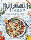 The 5 Ingredients Mediterranean Diet Cookbook for Beginners: 125 Budget-Friendly, Mouthwatering recipes for a Happier and Healthier life (Incl. 30 day meal plan &shopping list)