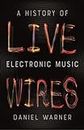 Live Wires: A History of Electronic Music