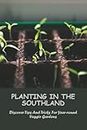 Planting In The Southland: Discover Tips And Tricks For Year-Round Veggie Gardens