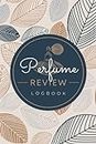 Perfume Review Logbook: A Journal to Record Fragrance Profiles, Observations, Character, Aroma Notes, Performance & Other Details | Scent Review Notebook For Collectors & Cologne Enthusiasts