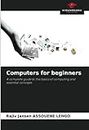 Computers for beginners: A complete guide to the basics of computing and essential concepts