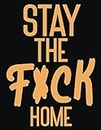 Stay The F*ck Home: Lined, Ruled Small Journal Notebook Pretty Diary Logbook 2021 Gift Quarantine Adult Women Book Funny Toilet Go To Sleep Kids Baby ... Bed Wreck On The Shelf Relaxation Ever !
