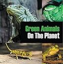 Green Animals On The Planet: Animal Encyclopedia for Kids (Colorful Animals on the Planet Book 2)