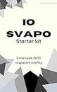 IO SVAPO starter kit: Il manuale dello svapatore neofita (Italian Edition)