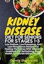KIDNEY DISEASE DIET FOR SENIORS FOR STAGES 1-3: Low Sodium, Low Potassium, & Low Phosphorus Recipes For Healing The Kidney With Effective Cookbooks For ... Health To Nourish Kidney (English Edition)