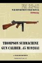 Thompson Submachine Gun Caliber .45 M1928A1 by The War Department Paperback Book