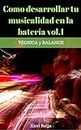 Como desarrollar tu musicalidad en la batería vol.1: Técnica y balance (Spanish Edition)