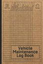 Vehicle Maintenance Log Book: Car Repair Journal/ Automotive Service Record Book