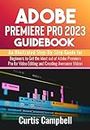 Adobe Premiere Pro 2023 GuideBook: An Illustrated Step-By-Step Guide for Beginners to Get the Most out of Adobe Premiere Pro for Video Editing and Creating Awesome Videos (English Edition)