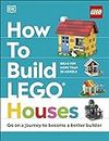 How to Build LEGO Houses: Go on a Journey to Become a Better Builder