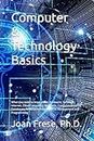 Computer & Technology Basics: What you need to know about Hardware, Software, Internet, Cloud Computing, Networks, Computer Security, Databases, ... Intelligence, File Management and Programming