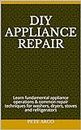 DIY Appliance repair: Learn fundamental appliance operations & common repair techniques for washers, dryers, stoves and refrigerators