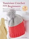 Tunisian Crochet for Beginners - 30 Projects to Make: Patterns for Beautifully Textured Accessories, Decorations, Blankets, and More