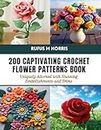 200 Captivating Crochet Flower Patterns Book: Uniquely Adorned with Stunning Embellishments and Trims