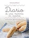 Diario di una mamma in cucina tra ricordi, pensieri e pasticci: Semplici ricette di casa mia (Italian Edition)