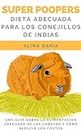 Super Poopers - Dieta adecuada para los conejillos de indias: Una guía sobre la alimentación adecuada de las cobayas y cómo reducir los costos (Spanish Edition)