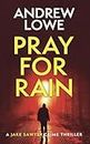 Pray For Rain: A chilling British detective crime thriller: 4 (Jake Sawyer Crime Thrillers)