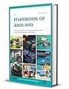 Handbook of Arduino: 100+ Arduino Projects learn by doing practical guides for beginners and inventors.