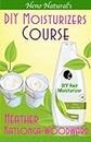 DIY Moisturizers Course (Book 5, DIY Hair Products): A Primer on How to Make Proper Hair Moisturizers (Neno Natural's DIY Hair Products)