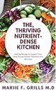 THE, THRIVING NUTRIENT-DENSE KITCHEN: Healing Recipes to Support Your Body During Cancer Treatment and Recovery