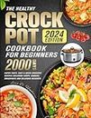 The Healthy Crock Pot Cookbook for Beginners 2024: 2000 Days Super-Tasty, Easy & Quick Crockpot Recipes Including soups, Dinners, Breakfasts and Delicious Desserts