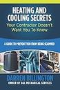 Heating and Cooling Secrets Your Contractor Doesn't Want You To Know: A Guide To Prevent You From Being Scammed