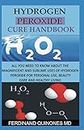 HYDROGEN PEROXIDE CURE HANDBOOK: All you need to know about the magnificent and sublime uses of hydrogen peroxide for personal use, beauty care and healthy living