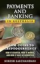 Payments and Banking in Australia. From coins to cryptocurrency: how it started, how it works, and how it may be disrupted.