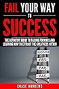 Fail Your Way to Success - The Definitive Guide to Failing Forward and Learning How to Extract The Greatness Within: Why Failing is an Integral Part of ... Path to Success: A Five Part Series Book 1)