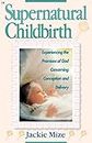 Supernatural Childbirth: Experiencing the Promises of God Concerning Conception and Delivery