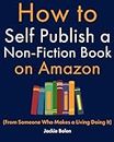 How to Self Publish a Non-Fiction Book on Amazon: (From Someone Who Makes a Living Doing It)