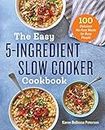 The Easy 5-Ingredient Slow Cooker Cookbook: 100 Delicious No-Fuss Meals for Busy People