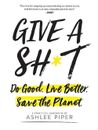 Give a Sh*t: Tu Gutes. Besser leben. Save the Planet. von Ashlee Piper (englisch) Pa