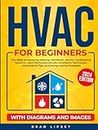 HVAC for Beginners: The Bible to Mastering Heating, Ventilation, and Air Conditioning Systems. Learn the Fundamentals, Installation Techniques, Maintenance Tips, and Energy-saving Strategies