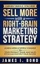 Sell More With A Right-Brain Marketing Strategy: Learn How A Simple Change To Your Product Name And Sales Pitch Can Multiply Your Income
