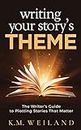 Writing Your Story's Theme: The Writer's Guide to Plotting Stories That Matter (Helping Writers Become Authors Book 10)
