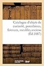 Catalogue d'Objets de Curiosit, Porcelaines, Faences, Meubles Anciens