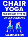 CHAIR YOGA FOR SENIORS OVER 60: Chair Yoga Essentials for Seniors Over 60 to Cultivate Strength, Flexibility, and Inner Peace, Fostering a Deep Connection Between Mind, Body, and Soul
