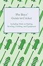 The Boys' Guide to Cricket - Including Hints on Batting, Bowling, Fielding, and Equipment