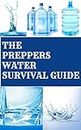 THE PREPPER'S WATER SURVIVAL GUIDE FOR BEGINNERS: STEP BY STEP GUIDE TO SOURCING, PURIFYING AND PRESERVING YOUR MOST VITAL RESOURCE: UNLOCK LIFE SAVING ... APPLIANCES COOKBOOK) (English Edition)